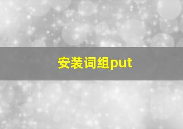 安装词组put