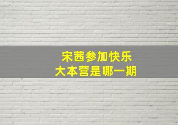 宋茜参加快乐大本营是哪一期