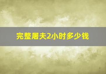 完整屠夫2小时多少钱