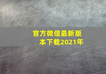 官方微信最新版本下载2021年