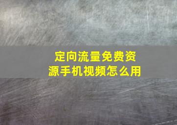 定向流量免费资源手机视频怎么用