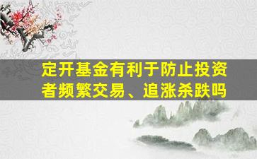 定开基金有利于防止投资者频繁交易、追涨杀跌吗