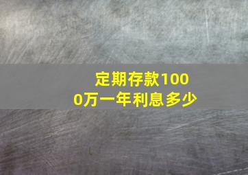 定期存款1000万一年利息多少