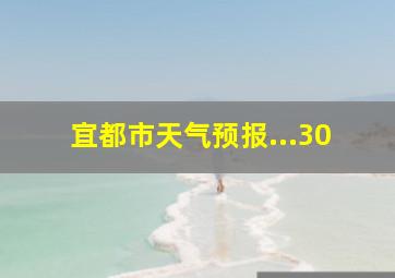 宜都市天气预报...30