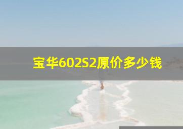 宝华602S2原价多少钱