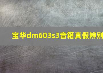 宝华dm603s3音箱真假辨别