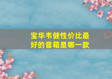 宝华韦健性价比最好的音箱是哪一款