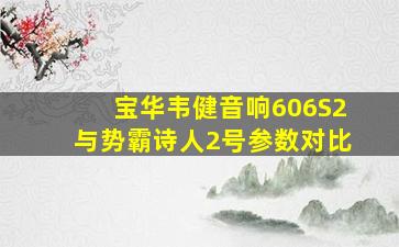 宝华韦健音响606S2与势霸诗人2号参数对比