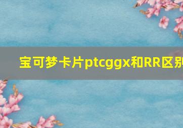 宝可梦卡片ptcggx和RR区别