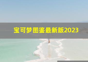 宝可梦图鉴最新版2023