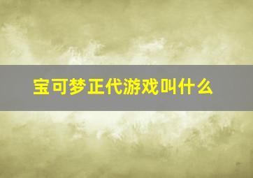 宝可梦正代游戏叫什么