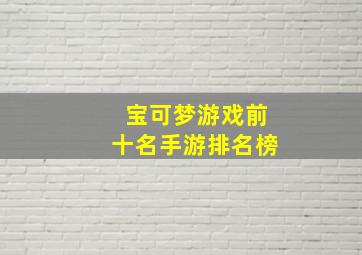 宝可梦游戏前十名手游排名榜