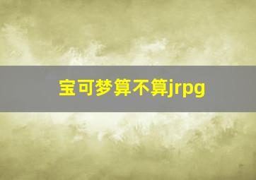 宝可梦算不算jrpg