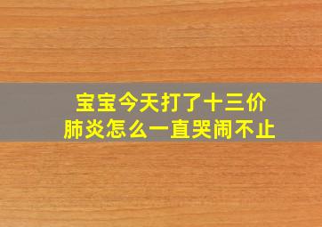 宝宝今天打了十三价肺炎怎么一直哭闹不止