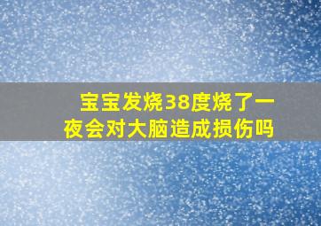 宝宝发烧38度烧了一夜会对大脑造成损伤吗