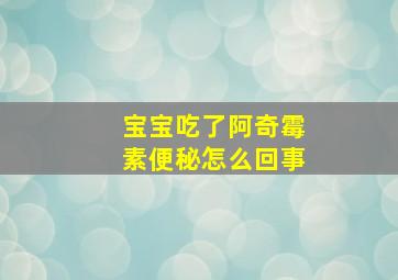 宝宝吃了阿奇霉素便秘怎么回事