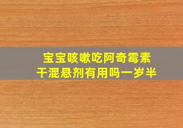 宝宝咳嗽吃阿奇霉素干混悬剂有用吗一岁半