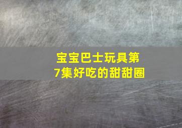 宝宝巴士玩具第7集好吃的甜甜圈