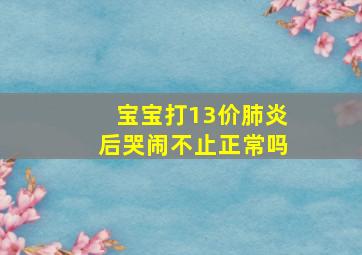 宝宝打13价肺炎后哭闹不止正常吗