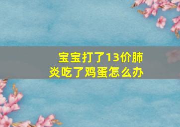 宝宝打了13价肺炎吃了鸡蛋怎么办