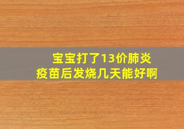 宝宝打了13价肺炎疫苗后发烧几天能好啊