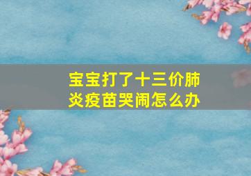 宝宝打了十三价肺炎疫苗哭闹怎么办