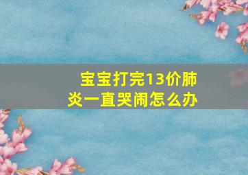 宝宝打完13价肺炎一直哭闹怎么办