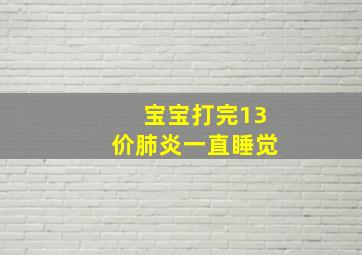 宝宝打完13价肺炎一直睡觉