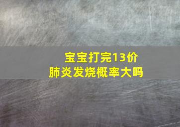 宝宝打完13价肺炎发烧概率大吗