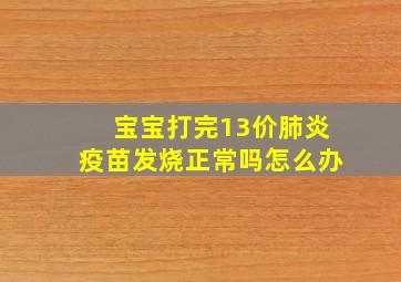 宝宝打完13价肺炎疫苗发烧正常吗怎么办