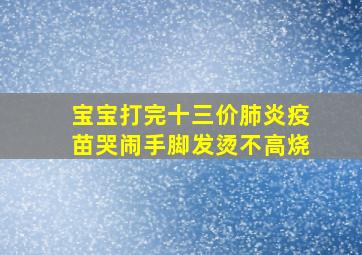 宝宝打完十三价肺炎疫苗哭闹手脚发烫不高烧