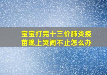 宝宝打完十三价肺炎疫苗晚上哭闹不止怎么办