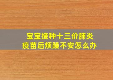 宝宝接种十三价肺炎疫苗后烦躁不安怎么办