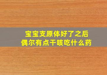 宝宝支原体好了之后偶尔有点干咳吃什么药