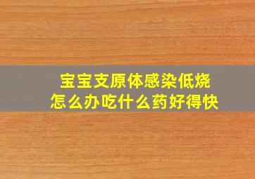 宝宝支原体感染低烧怎么办吃什么药好得快