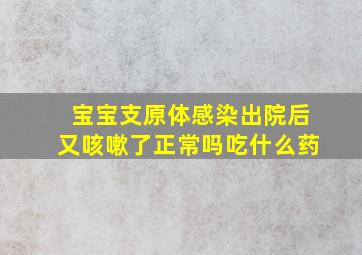 宝宝支原体感染出院后又咳嗽了正常吗吃什么药