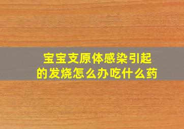 宝宝支原体感染引起的发烧怎么办吃什么药