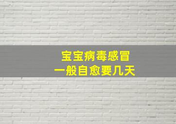 宝宝病毒感冒一般自愈要几天