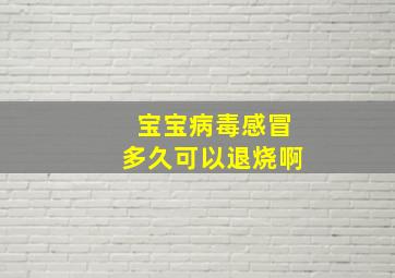 宝宝病毒感冒多久可以退烧啊