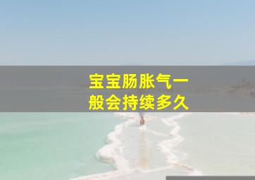 宝宝肠胀气一般会持续多久