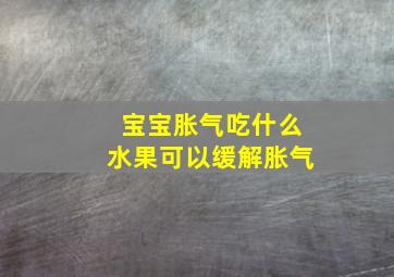 宝宝胀气吃什么水果可以缓解胀气