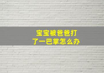 宝宝被爸爸打了一巴掌怎么办