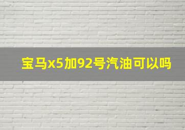 宝马x5加92号汽油可以吗