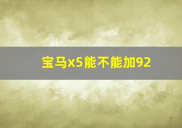 宝马x5能不能加92