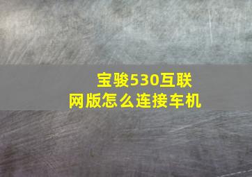 宝骏530互联网版怎么连接车机