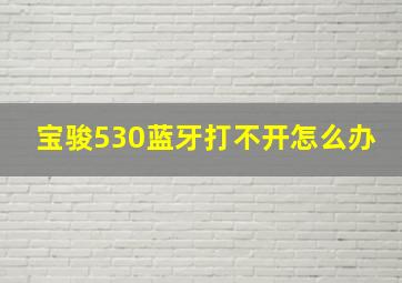 宝骏530蓝牙打不开怎么办