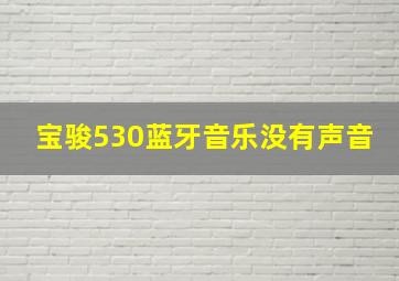 宝骏530蓝牙音乐没有声音