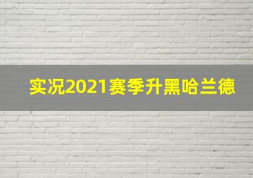 实况2021赛季升黑哈兰德