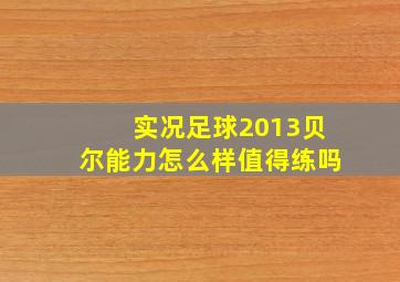 实况足球2013贝尔能力怎么样值得练吗