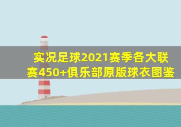 实况足球2021赛季各大联赛450+俱乐部原版球衣图鉴